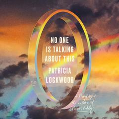 No One Is Talking About This: A Novel Audiobook, by Patricia Lockwood