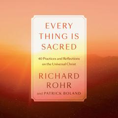Every Thing Is Sacred: 40 Practices and Reflections on the Universal Christ Audiobook, by Richard Rohr