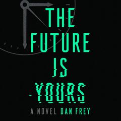 The Future Is Yours: A Novel Audiobook, by Dan Frey