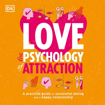 Love: The Psychology of Attraction: A Practical Guide to Successful Dating and a Happy Relationship Audiobook, by 