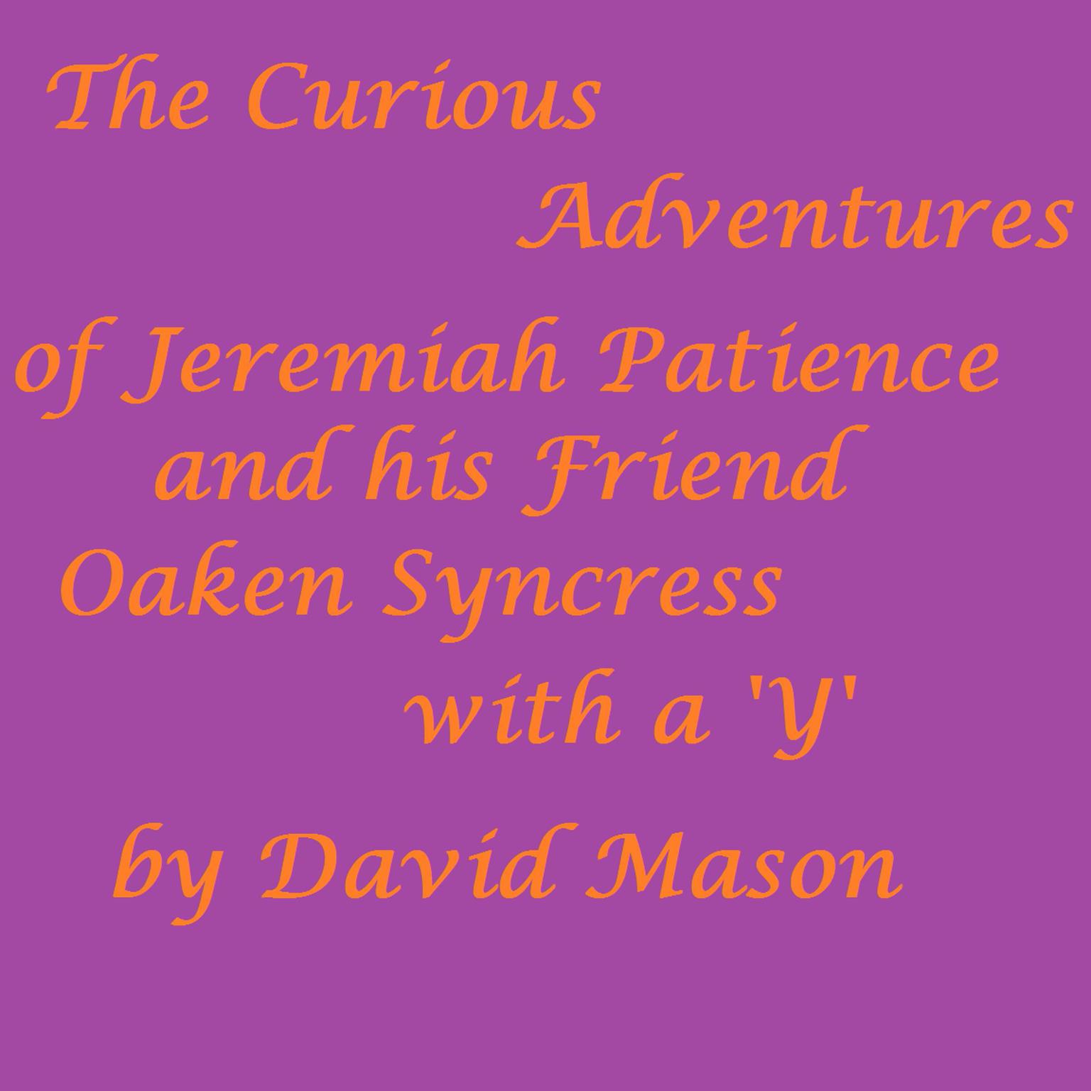 The Curious Adventures of Jeremiah Patience and his Friend Oaken Syncress with a Y Audiobook, by David Mason