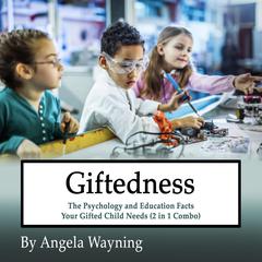 Giftedness: The Psychology and Education Facts Your Gifted Child Needs (2 in 1 Combo) Audiobook, by Angela Wayning