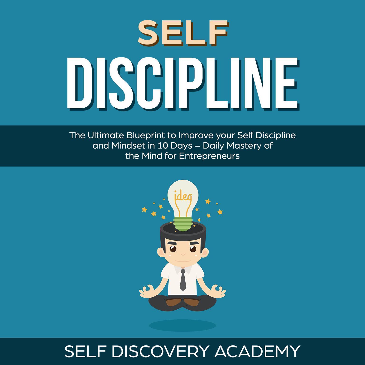 Self Discipline: The Ultimate Blueprint to Improve your Self Discipline and Mindset in 10 Days – Daily Mastery of the Mind for Entrepreneurs Audiobook, by Self Discovery Academy