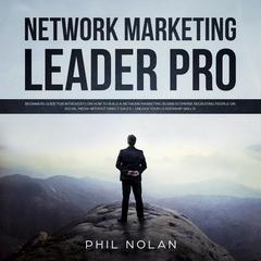 Network Marketing Pro: Beginners Guide for Introverts on how to build a Network Marketing Business Empire recruiting People on Social Media without Direct Sales – Unlock your Leadership skills! Audiobook, by 