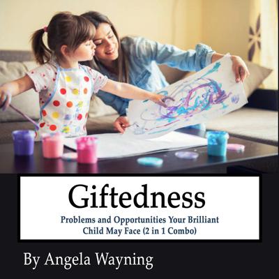 Giftedness: Problems and Opportunities Your Brilliant Child May Face (2 in 1 Combo) Audiobook, by Angela Wayning