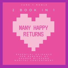 Many Happy Returns : Essential Guidance for Renewal of Shared Bliss and Marital Contentment,2 Books in 1 Audiobook, by June T. Noble