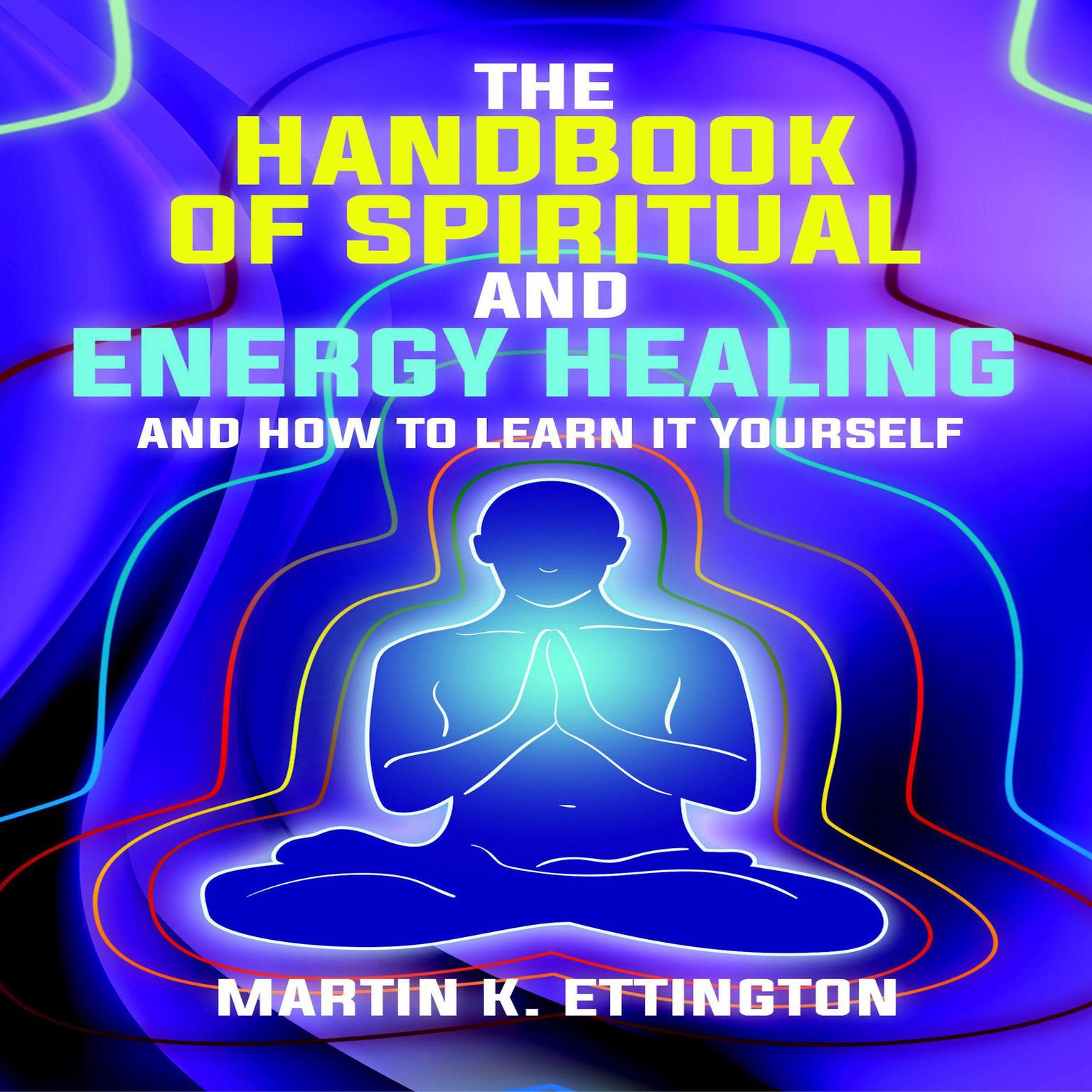 The Handbook of Spiritual and Energy Healing: And How to Learn it Yourself Audiobook, by Martin K. Ettington