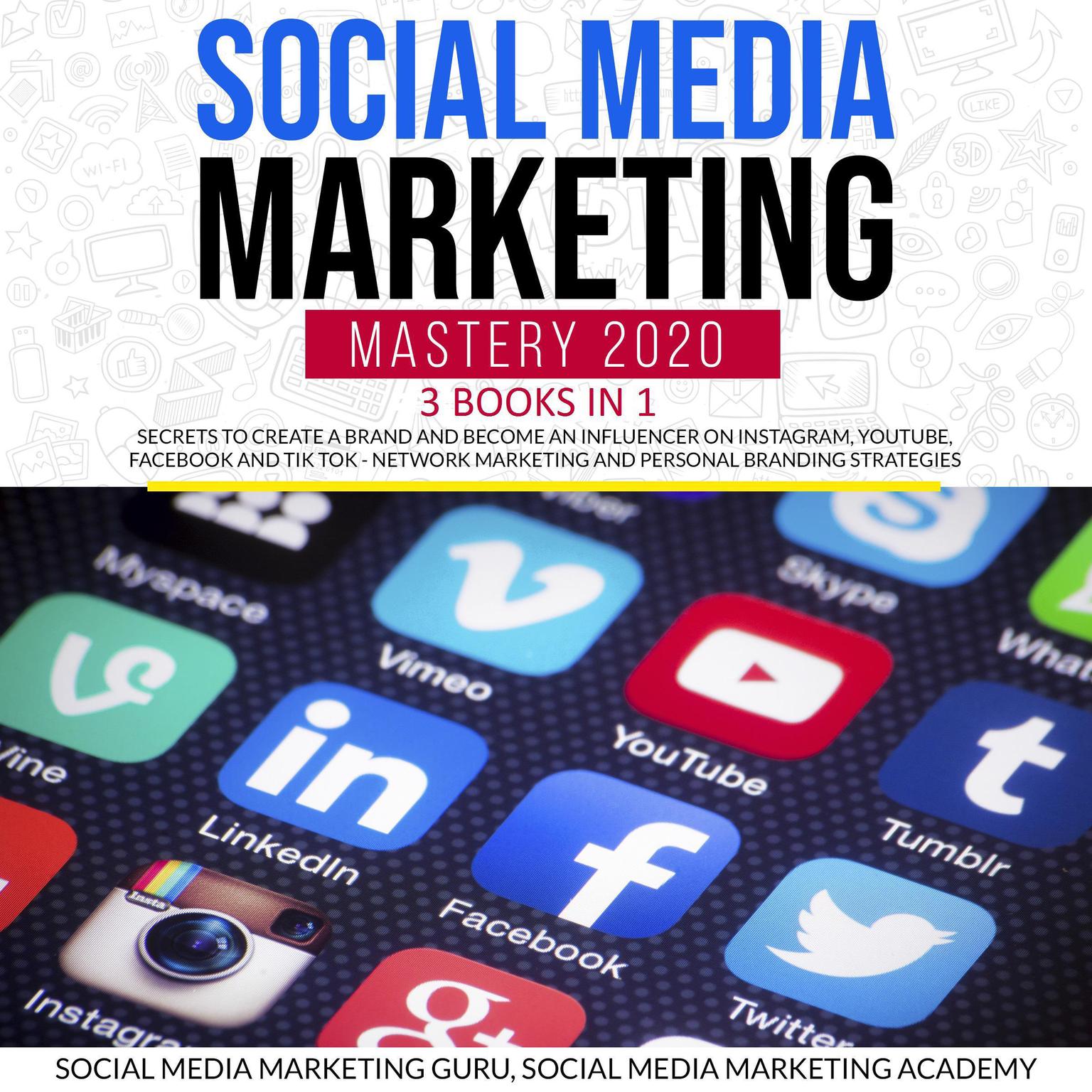 Social Media Marketing Mastery 2020 3 Books in 1: Secrets to Create a Brand and Become an Influencer on Instagram, Youtube, Facebook, and Tik Tok, Network Marketing and Personal Branding Strategies Audiobook, by Social Media Marketing Academy