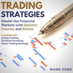 Trading Strategies - Master the Financial Markets with Options, Futures, and Stocks - 3 Audiobooks: Swing Trading, Dividend Investing, Stock Trading Strategy Audiobook, by Mark Zone