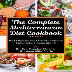 The Complete Mediterranean Diet Cookbook: The 14-Day Meal Plan & Flavorful Recipes for Eating Well and Healthy Lifestyle Audiobook, by Anna Mike Marla