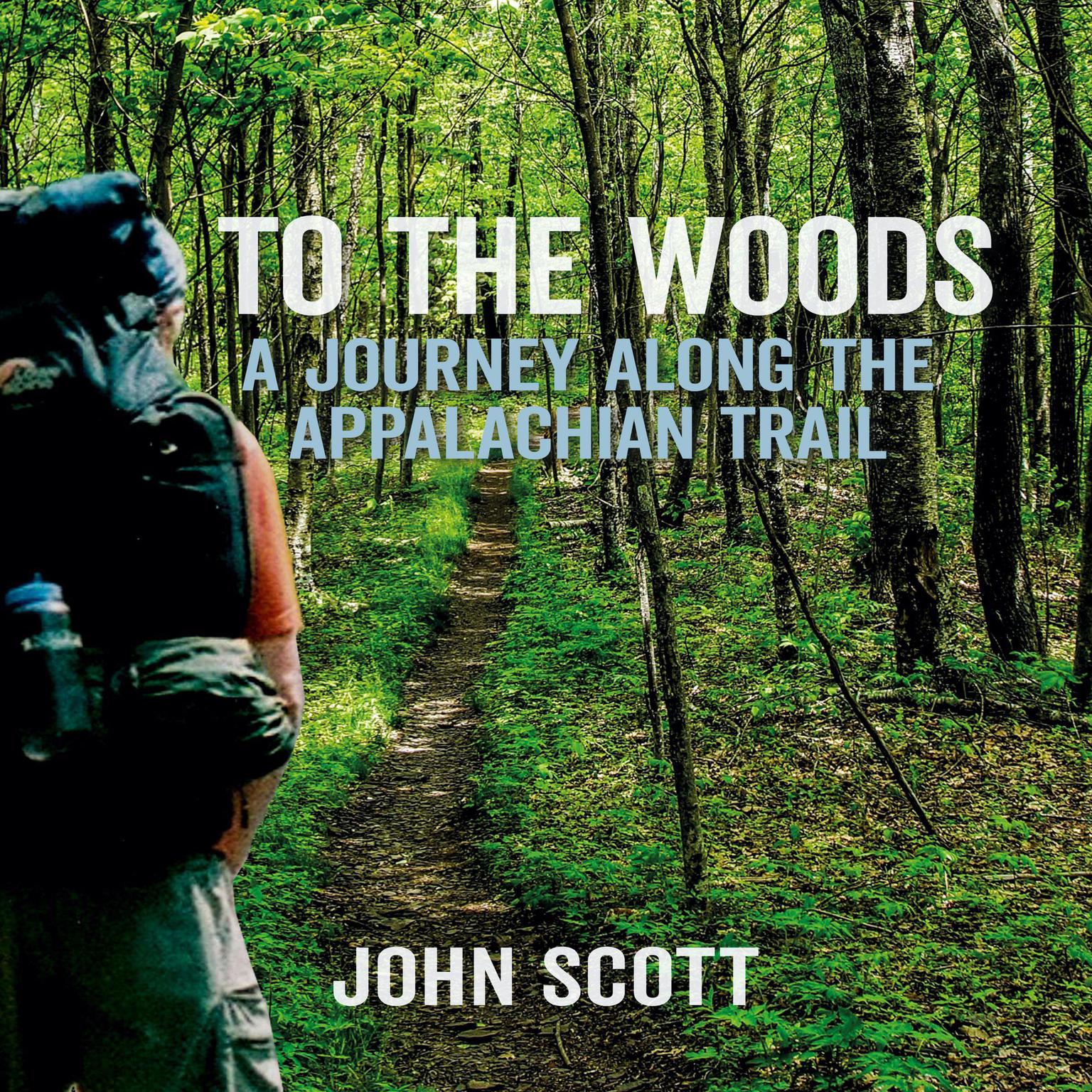 To The Woods: A Journey Along The Appalachian Trail Audiobook, by John Scott