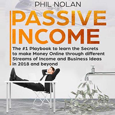 Passive Income: The #1 Playbook to learn the Secrets to make Money Online through different Streams of Income and Business Ideas in 2018 and beyond Audiobook, by Phil Nolan
