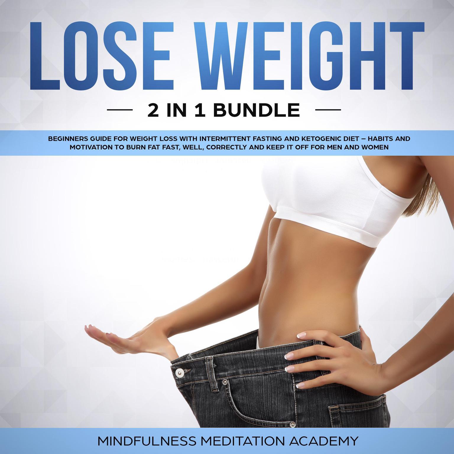 Lose Weight 2 in 1 Bundle: Beginners Guide for Weight Loss with Intermittent Fasting and Ketogenic Diet – Habits and Motivation to burn Fat fast, well, correctly and keep It off for Men and Women Audiobook, by Mindfulness Meditation Academy