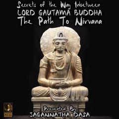 Secrets of The Way In between; Lord Gautama Buddha; The Path to Nirvana Audiobook, by Jagannatha Dasa