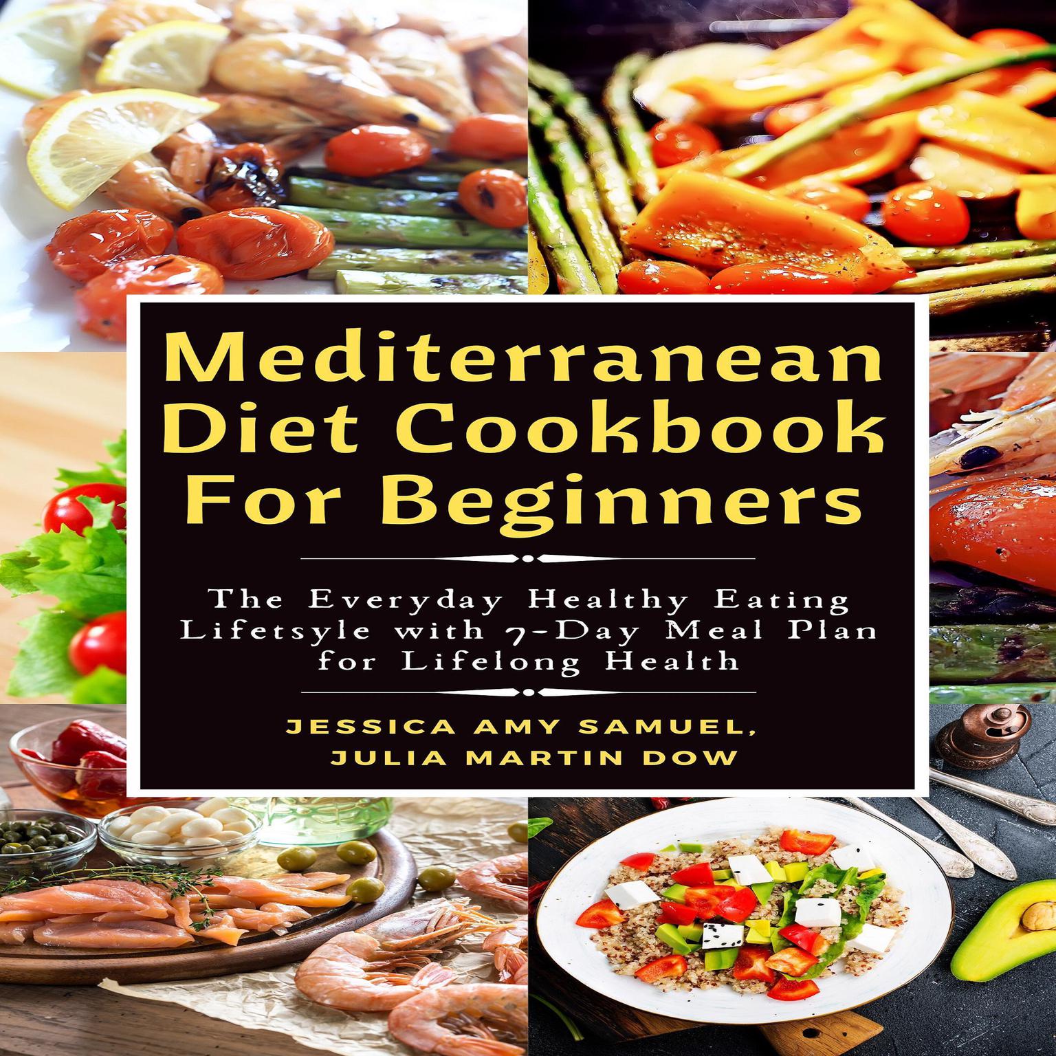 Mediterranean Diet Cookbook For Beginners: The Everyday Healthy Eating Lifestyle with 7-Day Meal Plan for Lifelong Health Audiobook, by Jessica Amy Samuel