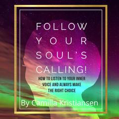 Follow your souls calling! How to listen to your inner voice and always make the right choice Audiobook, by Camilla Kristiansen