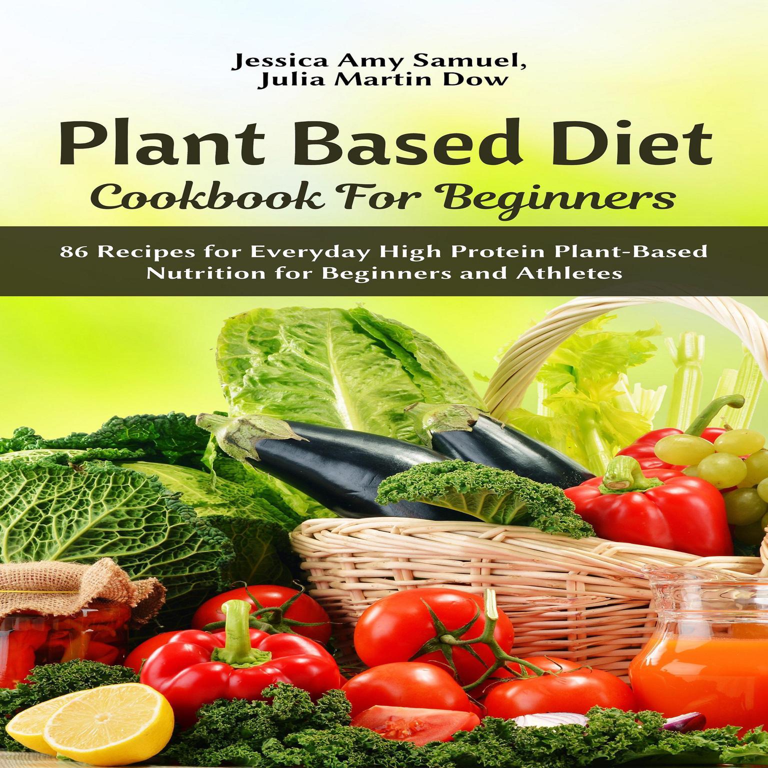 Plant Based Diet Cookbook for Beginners: 86 Recipes for Everyday High Protein Plant-Based Nutrition for Beginners and Athletes Audiobook, by Jessica Amy Samuel