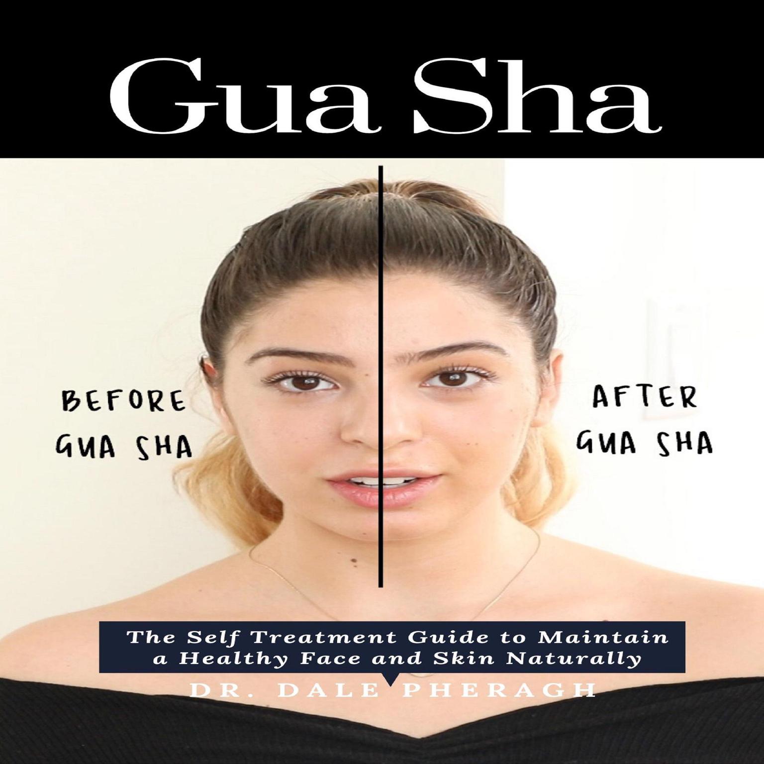 Gua Sha: The Self Treatment Guide to Maintain a Healthy Face and Skin Naturally Audiobook, by Dale Pheragh