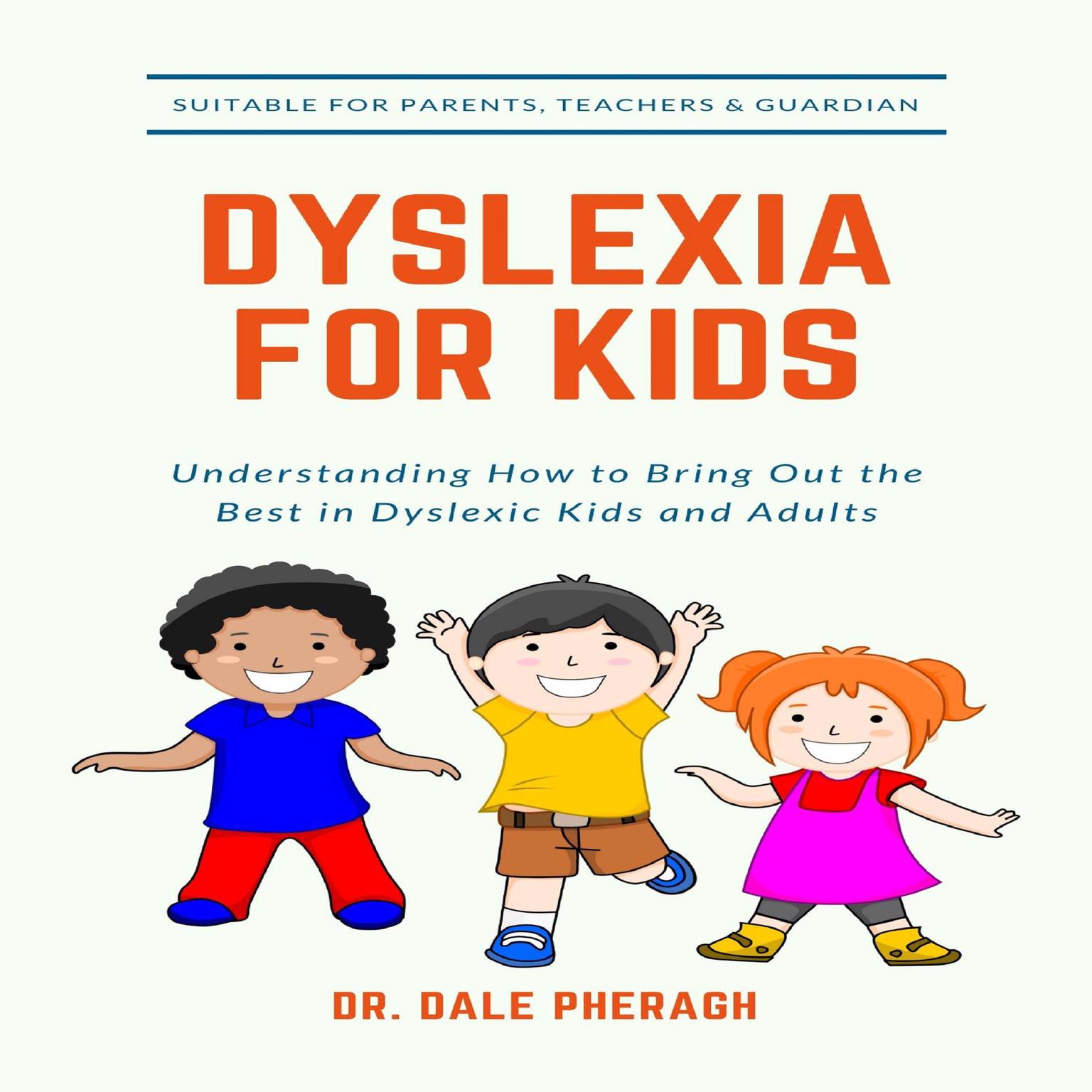 Dyslexia for Kids: Understanding How to Bring Out the Best in Dyslexic Kids and Adults Audiobook, by Dale Pheragh