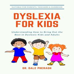 Dyslexia for Kids: Understanding How to Bring Out the Best in Dyslexic Kids and Adults Audiobook, by Dale Pheragh