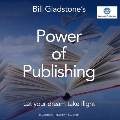 Power of Publishing: Let Your Dream Take Flight Audiobook, by William Gladstone