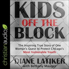 Kids Off the Block: The Inspiring True Story of One Womans Quest to Protect Chicagos Most Vulnerable Youth Audiobook, by Diane Latiker