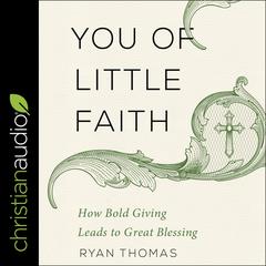 You of Little Faith: How Bold Giving Leads to Great Blessing Audiobook, by Ryan Thomas