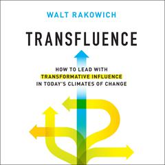 Transfluence: How to Lead with Transformative Influence in Today’s Climates of Change Audiobook, by Walt Rakowich