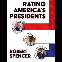 Rating Americas Presidents: An America-First Look at Who Is Best, Who Is Overrated, and Who Was An Absolute Disaster Audiobook, by Robert Spencer