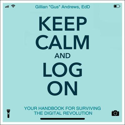 Keep Calm and Log On: Your Handbook for Surviving the Digital Revolution Audiobook, by Gillian “Gus” Andrews