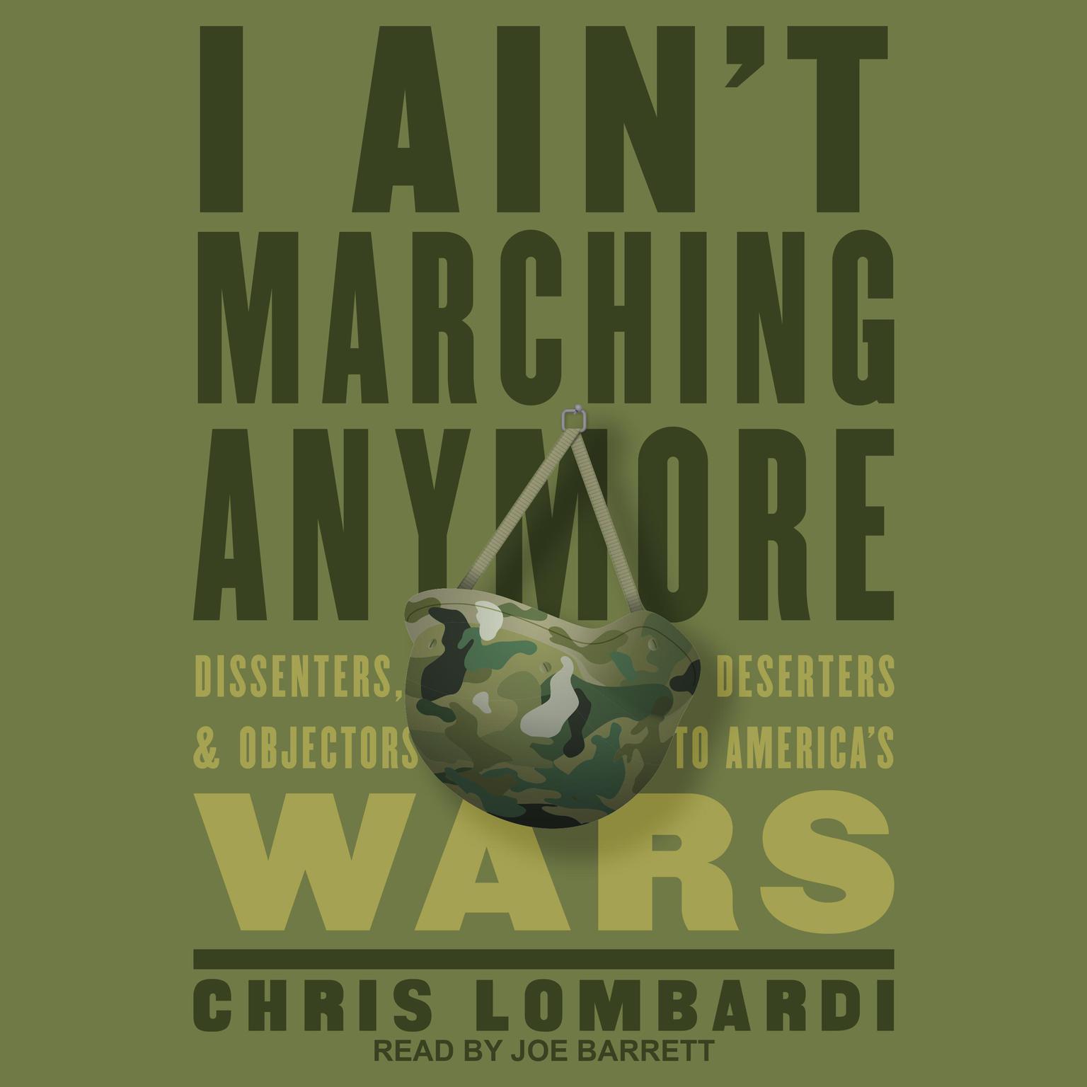 I Aint Marching Anymore: Dissenters, Deserters, and Objectors to Americas Wars Audiobook, by Chris Lombardi