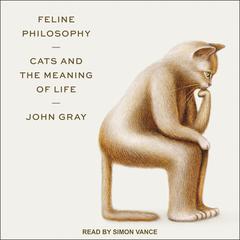Feline Philosophy: Cats and the Meaning of Life Audiobook, by John Gray