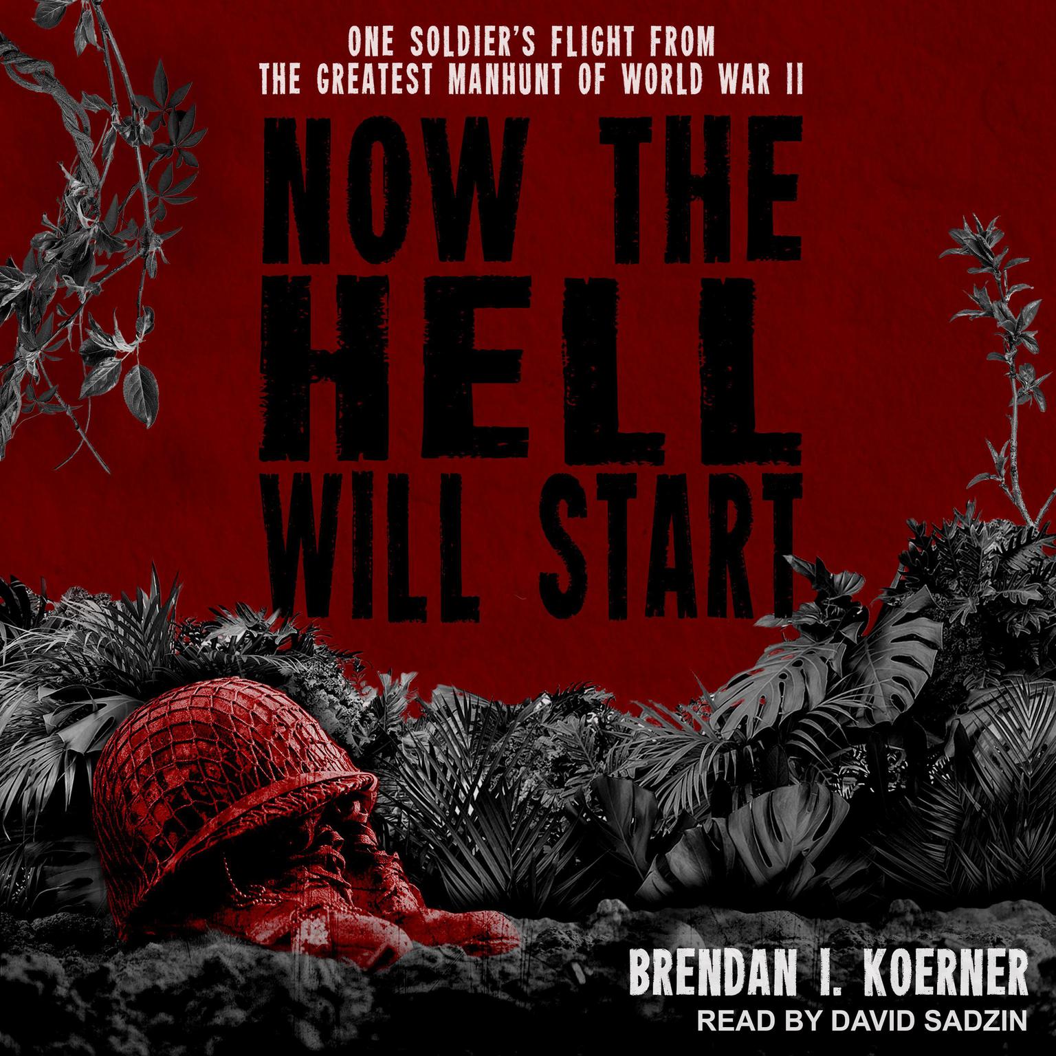 Now the Hell Will Start: One Soldier’s Flight from the Greatest Manhunt of World War II Audiobook, by Brendan I. Koerner