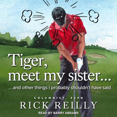 Tiger, Meet My Sister...: And Other Things I Probably Shouldn’t Have Said Audiobook, by Rick Reilly