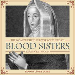 Blood Sisters: The Women Behind the Wars of the Roses Audiobook, by Sarah Gristwood