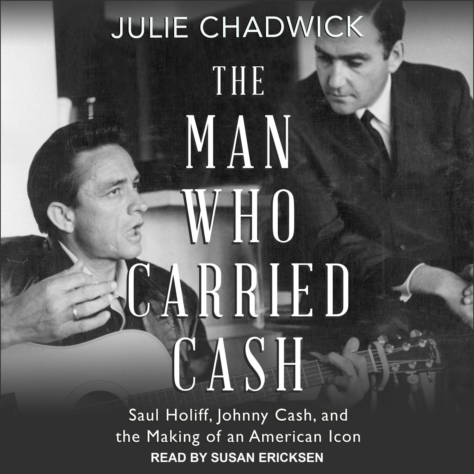 The Man Who Carried Cash: Saul Holiff, Johnny Cash, and the Making of an American Icon Audiobook, by Julie Chadwick