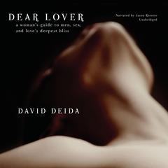 Dear Lover: A Woman's Guide to Men, Sex, and Love's Deepest Bliss Audibook, by David Deida