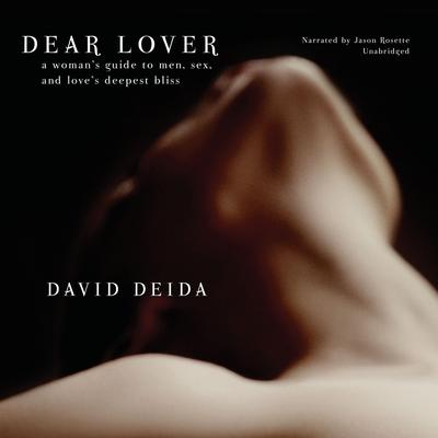 Dear Lover: A Woman's Guide to Men, Sex, and Love's Deepest Bliss Audibook, by David Deida