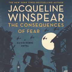 The Consequences of Fear: A Maisie Dobbs Novel Audiobook, by 