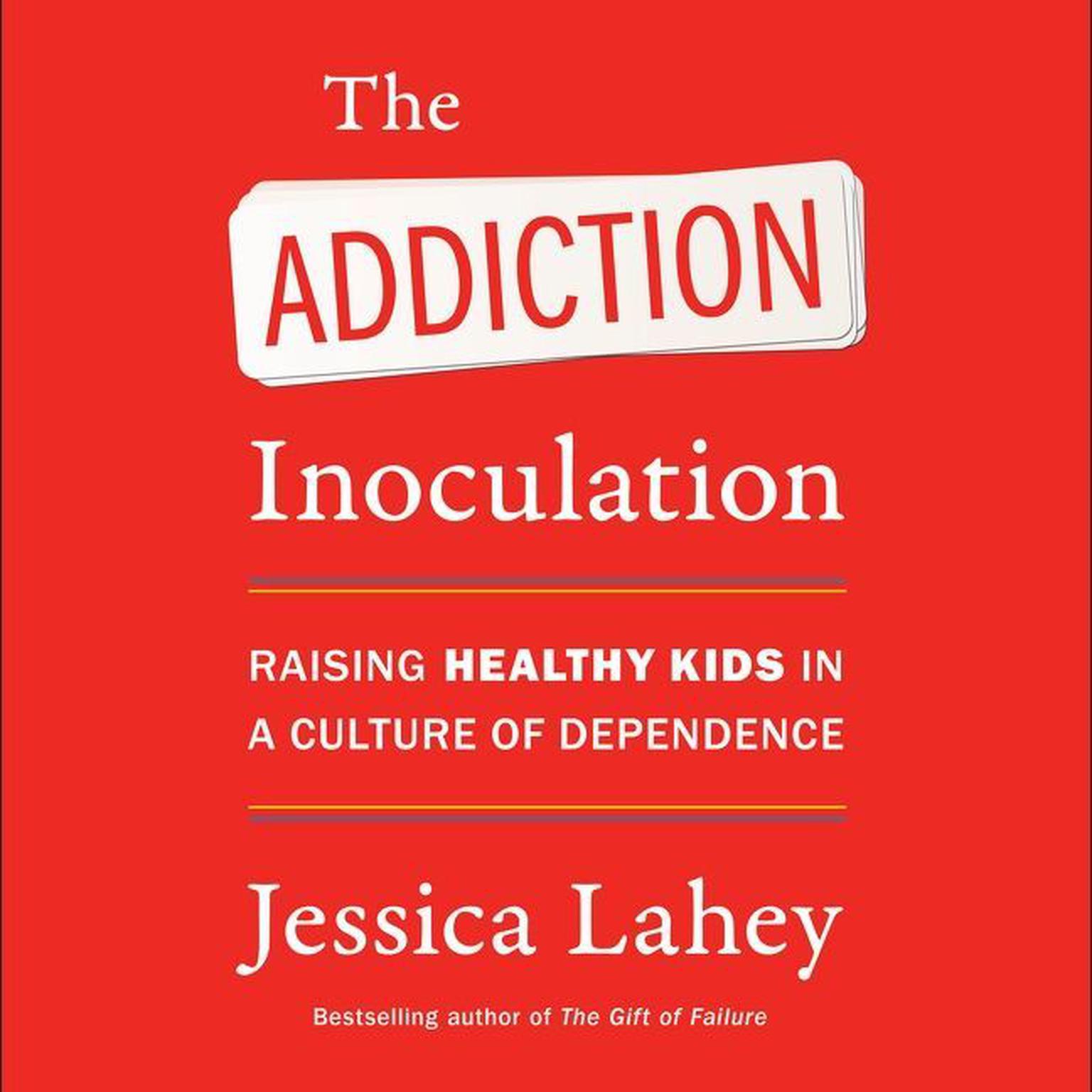 The Addiction Inoculation: Raising Healthy Kids in a Culture of Dependence Audiobook, by Jessica Lahey