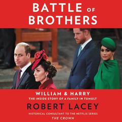 Battle of Brothers: William and Harry – The Inside Story of a Family in Tumult Audiobook, by Robert Lacey