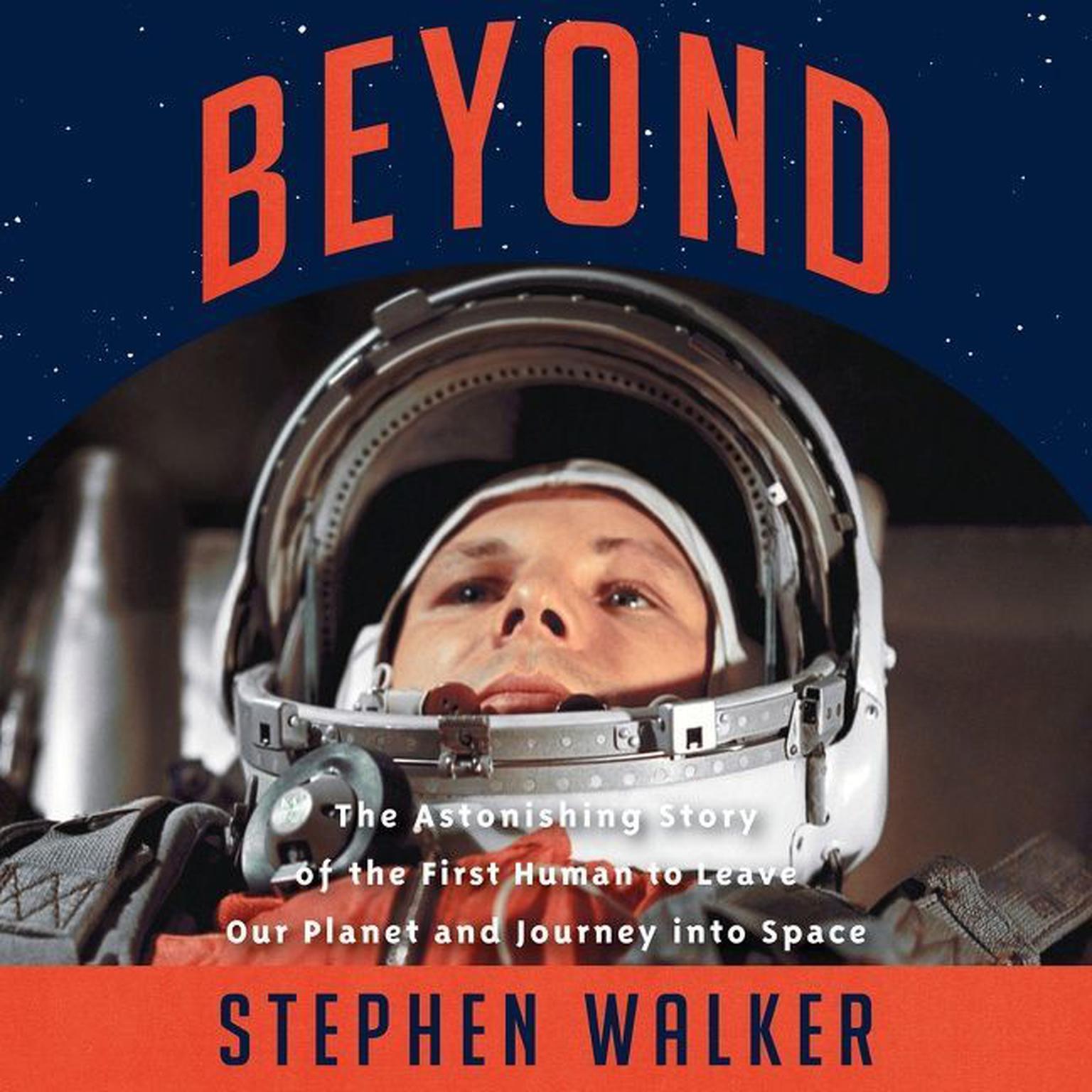 Beyond: The Astonishing Story of the First Human to Leave Our Planet and Journey into Space Audiobook, by Stephen Walker