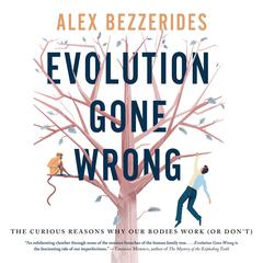 Evolution Gone Wrong: The Curious Reasons Why Our Bodies Work (Or Don’t) Audiobook, by Alexander Bezzerides