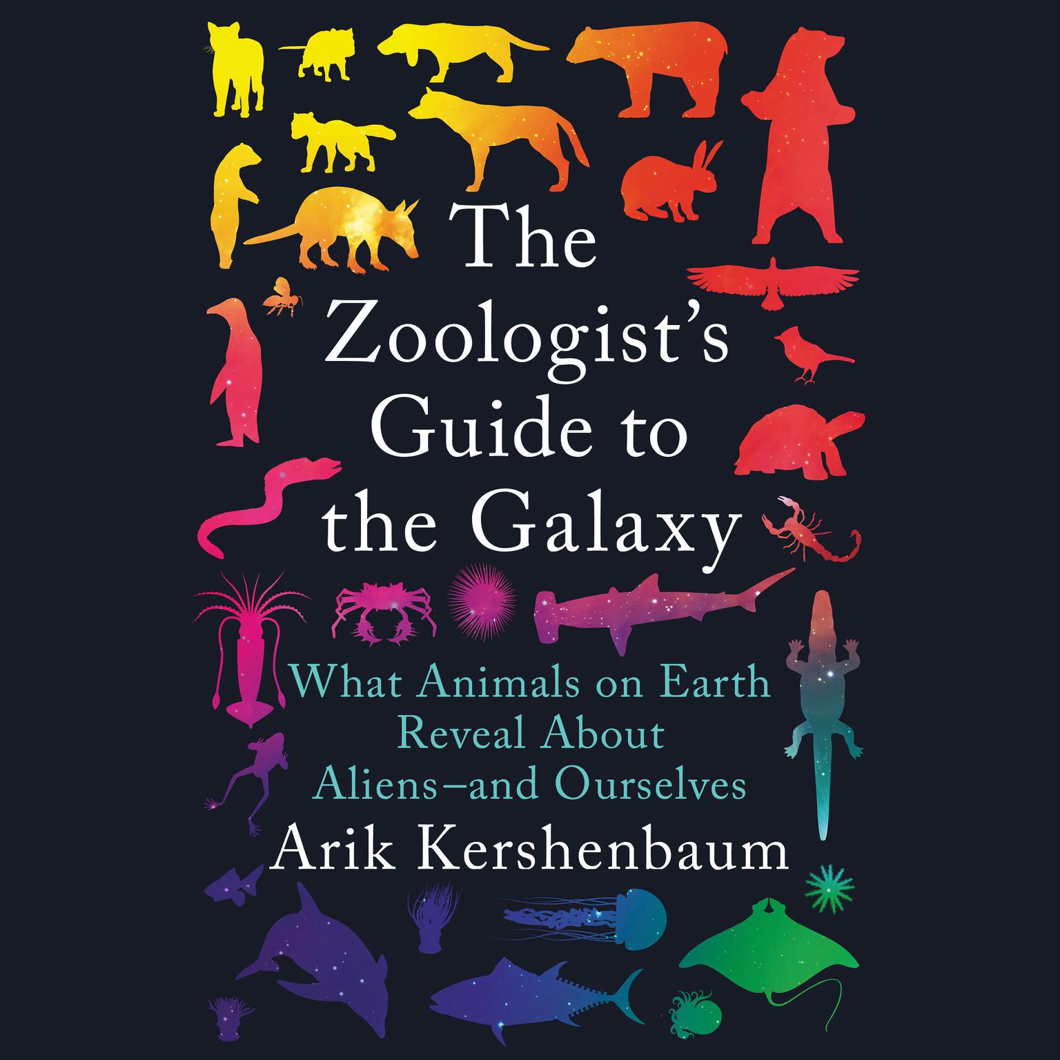 The Zoologists Guide to the Galaxy: What Animals on Earth Reveal About Aliens--and Ourselves Audiobook, by Arik Kershenbaum