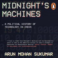 Midnights Machines: A Political History of Technology in India: A Political History of Technology in India Audiobook, by Arun Mohan Sukumar