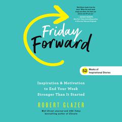 Friday Forward: Inspiration & Motivation to End Your Week Stronger Than It Started Audiobook, by Robert Glazer