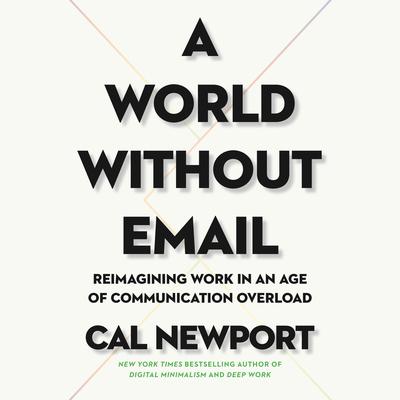 A World Without Email: Reimagining Work in an Age of Communication Overload Audiobook, by 
