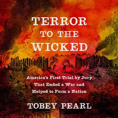 Terror to the Wicked: Americas First Trial by Jury That Ended a War and Helped to Form a Nation Audiobook, by Tobey Pearl