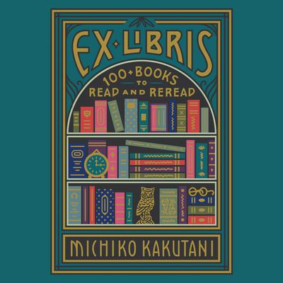 Ex Libris: 100+ Books to Read and Reread Audiobook, by Michiko Kakutani