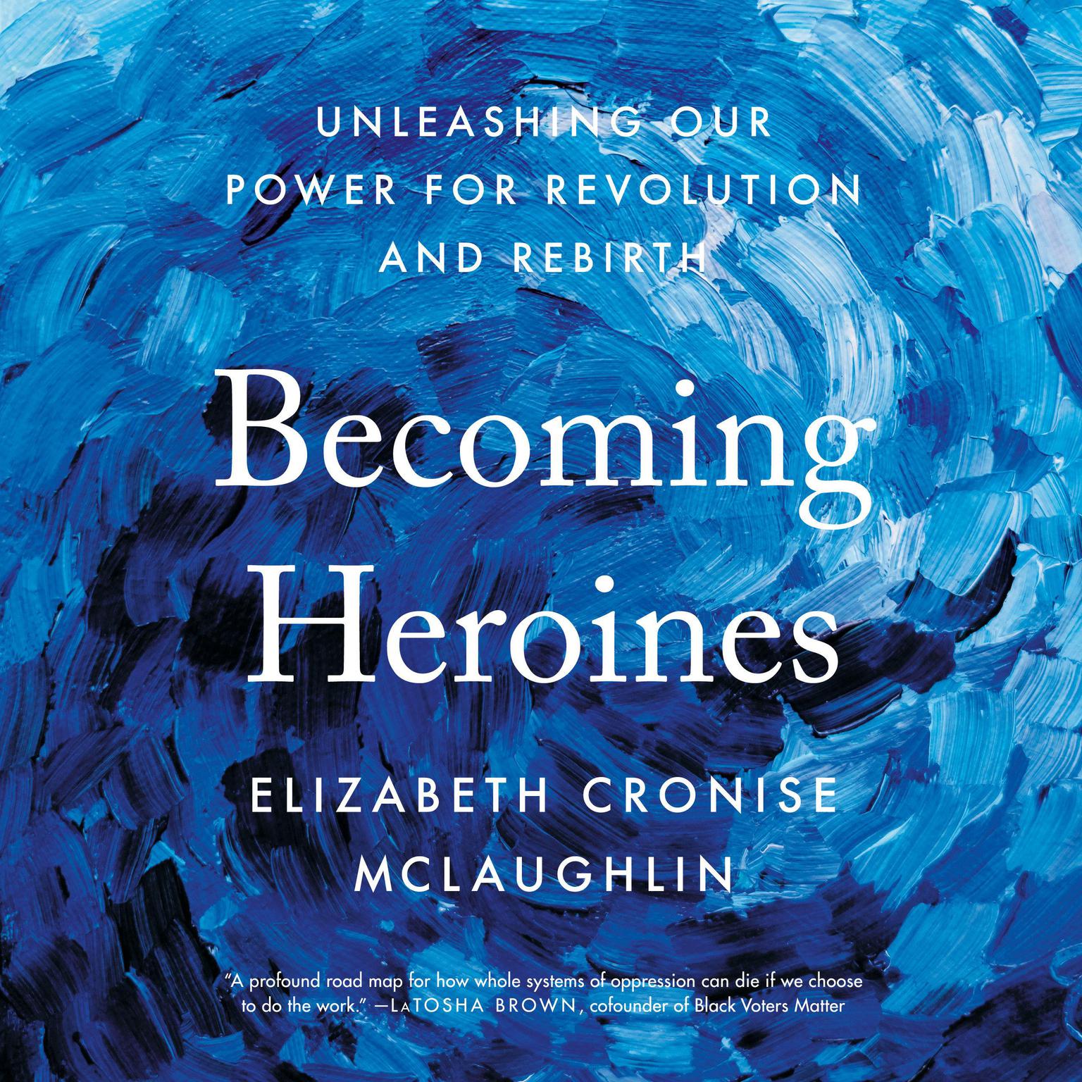 Becoming Heroines: Unleashing Our Power for Revolution and Rebirth Audiobook, by Elizabeth Cronise McLaughlin